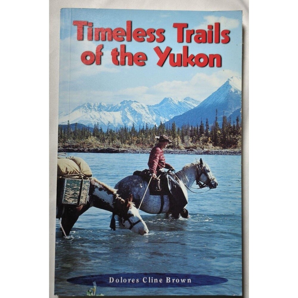 Timeless Trails Of The Yukon Dolores Cline Brown 2002 Hancock House Outdoors